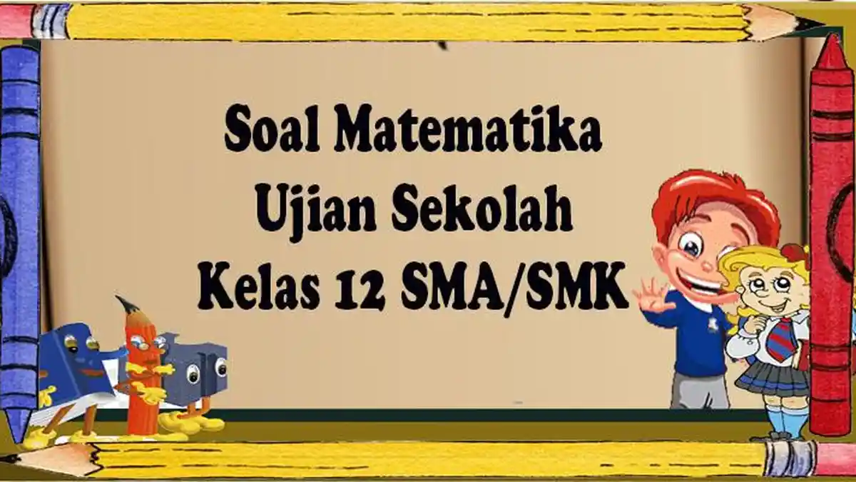 50 Paket Soal Ulangan Matematika Kelas 12 Semester 2 Pilihan dan Essay